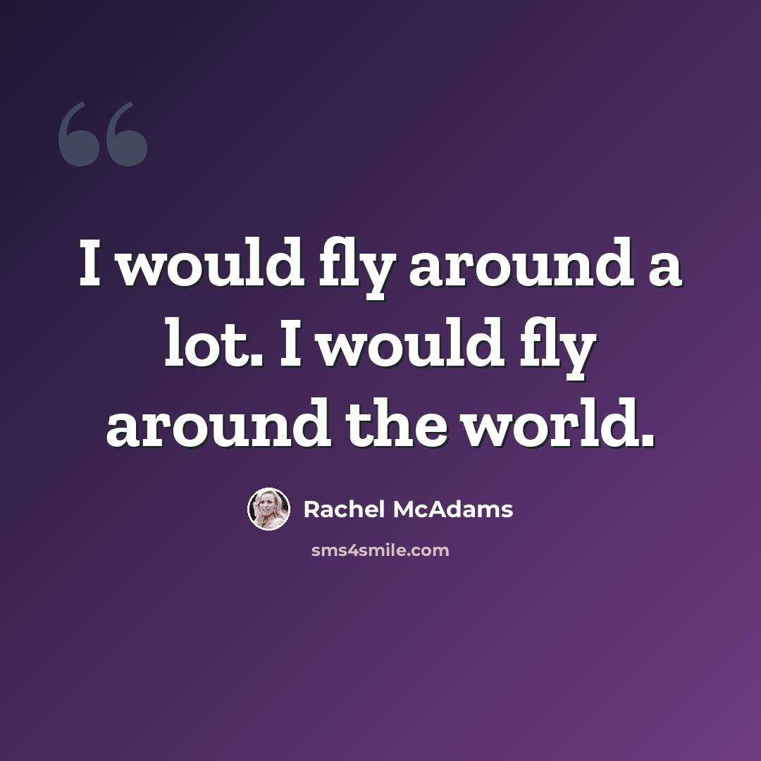 “I would fly around a lot. I would fly around the world.” quote by Rachel McAdams