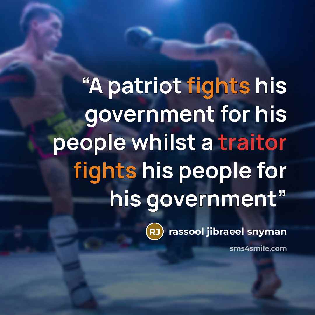 “A patriot fights his government for his people whilst a traitor fights his people for his government” quote by rassool jibraeel snyman