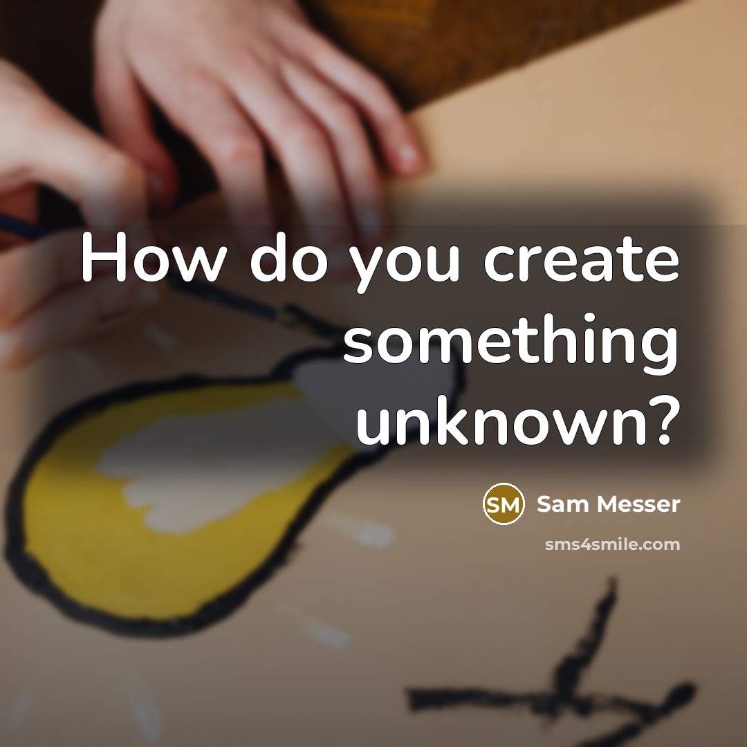 “How do you create something unknown?” quote by Sam Messer