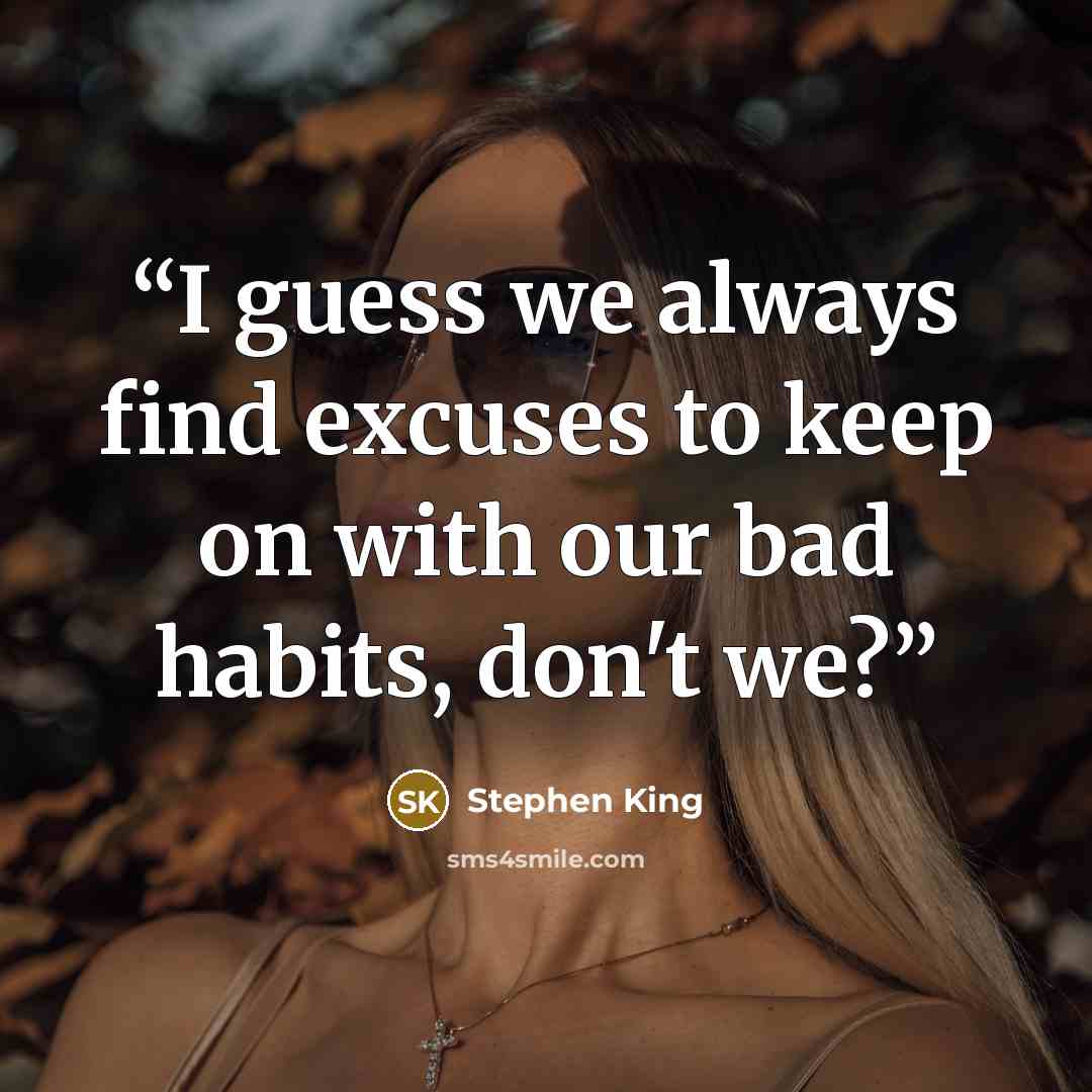 “I guess we always find excuses to keep on with our bad habits, don't we?” quote by Stephen King