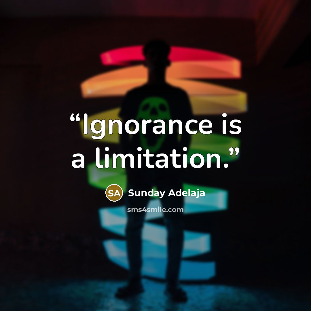 “Ignorance is a limitation.” quote by Sunday Adelaja