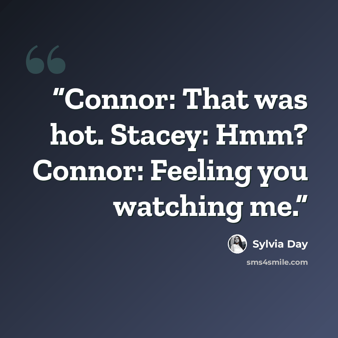 “Connor: That was hot. Stacey: Hmm? Connor: Feeling you watching me.” quote by Sylvia Day