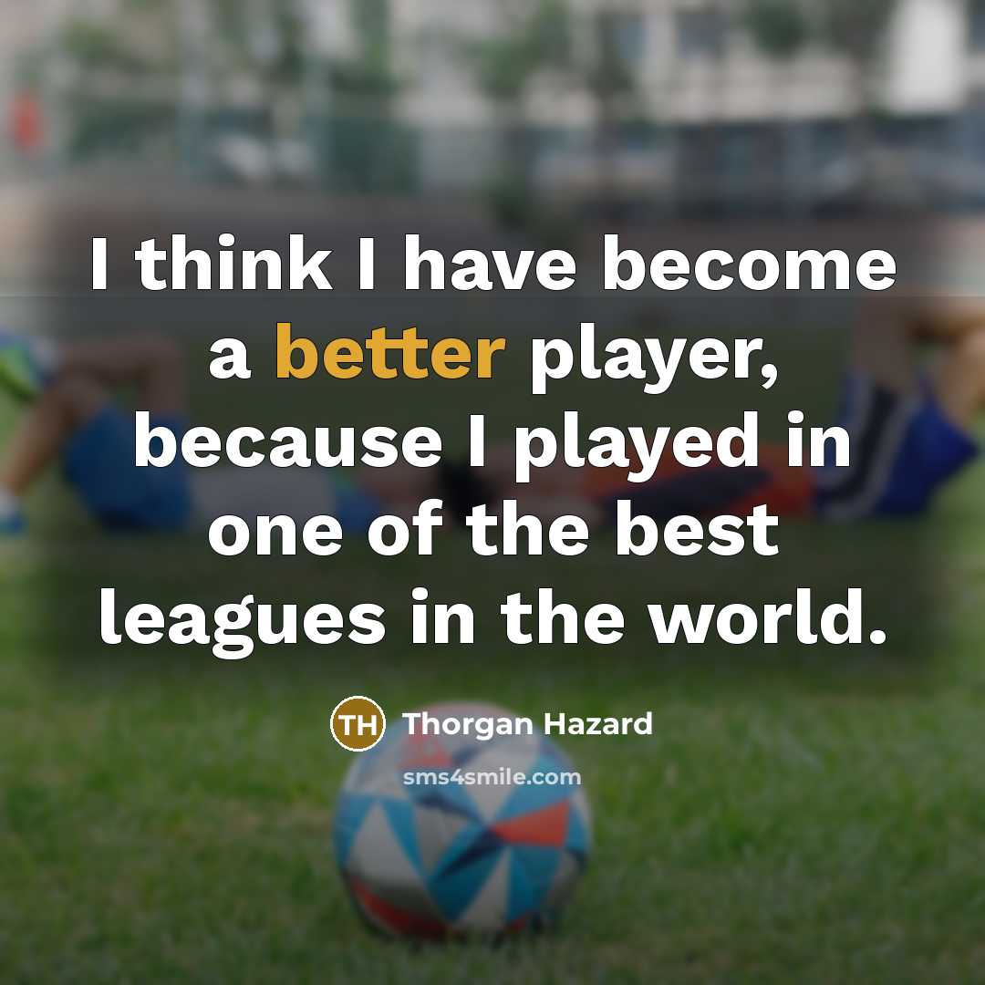 “I think I have become a better player, because I played in one of the best leagues in the world.” quote by Thorgan Hazard