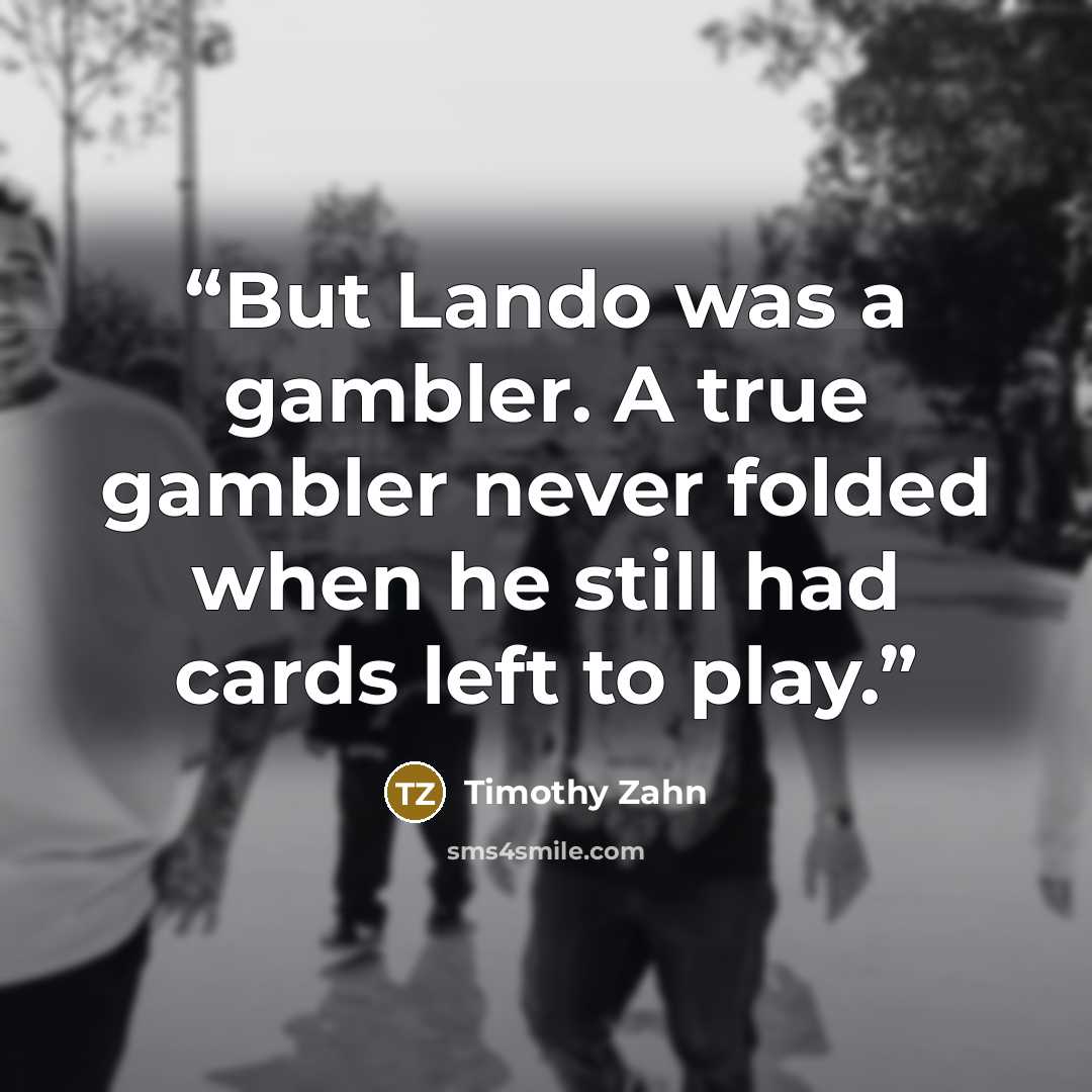 “But Lando was a gambler. A true gambler never folded when he still had cards left to play.” quote by Timothy Zahn