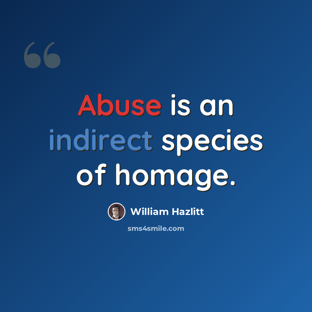 “Abuse is an indirect species of homage.” quote by William Hazlitt