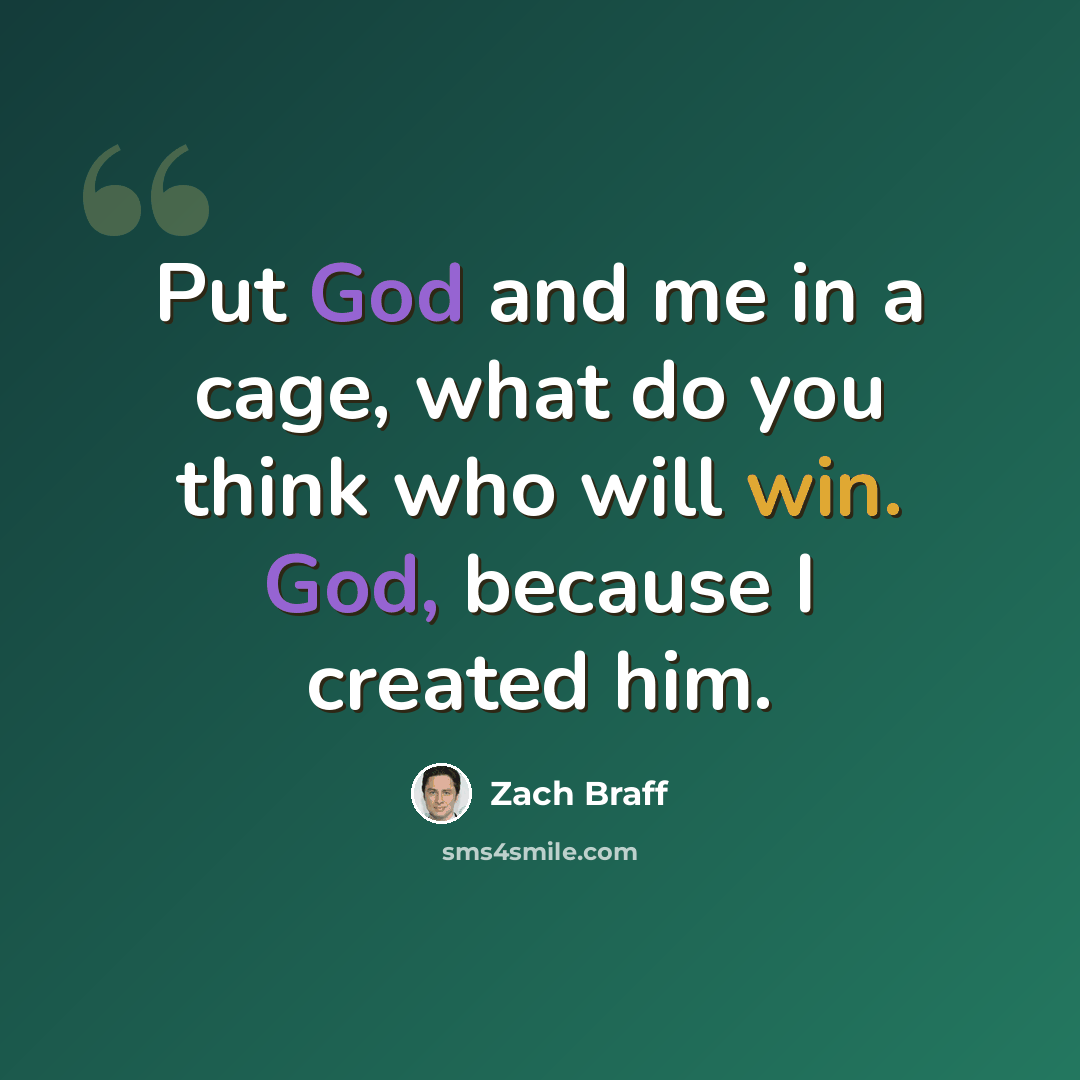 “Put God and me in a cage, what do you think who will win. God, because I created him.” quote by Zach Braff