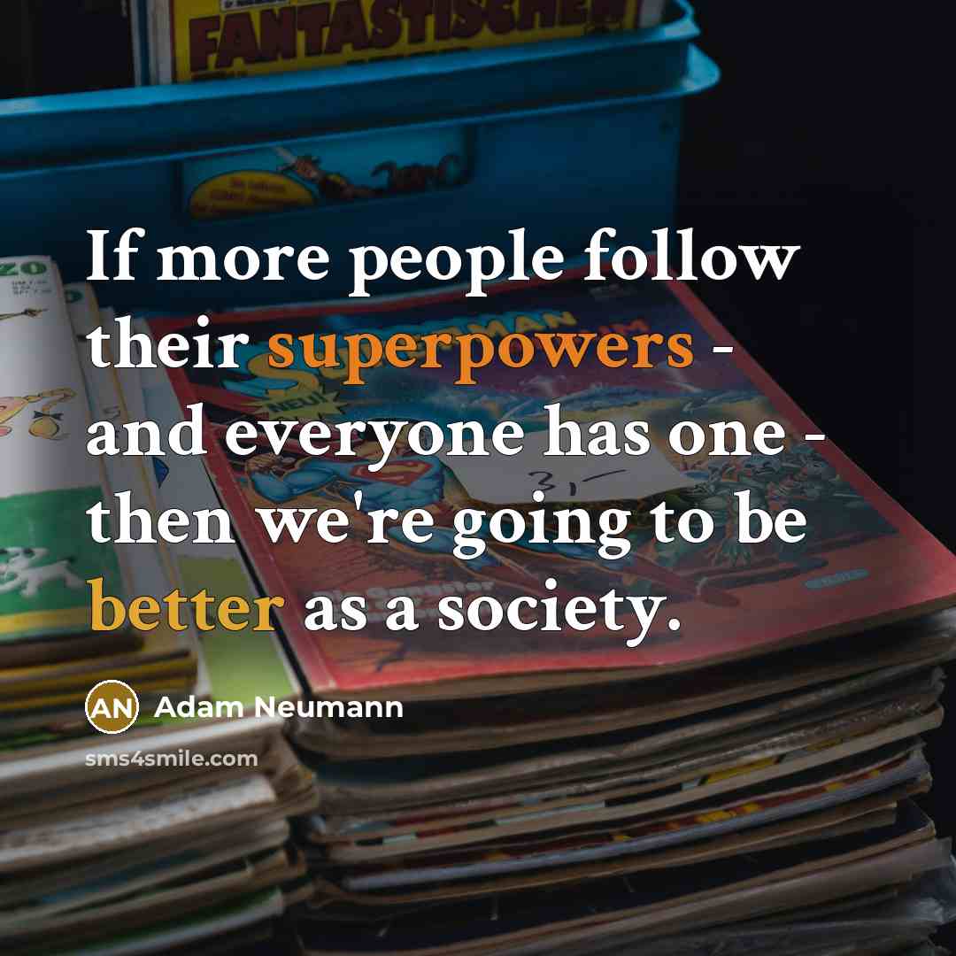 “If more people follow their superpowers - and everyone has one - then we're going to be better as a society.” quote by Adam Neumann