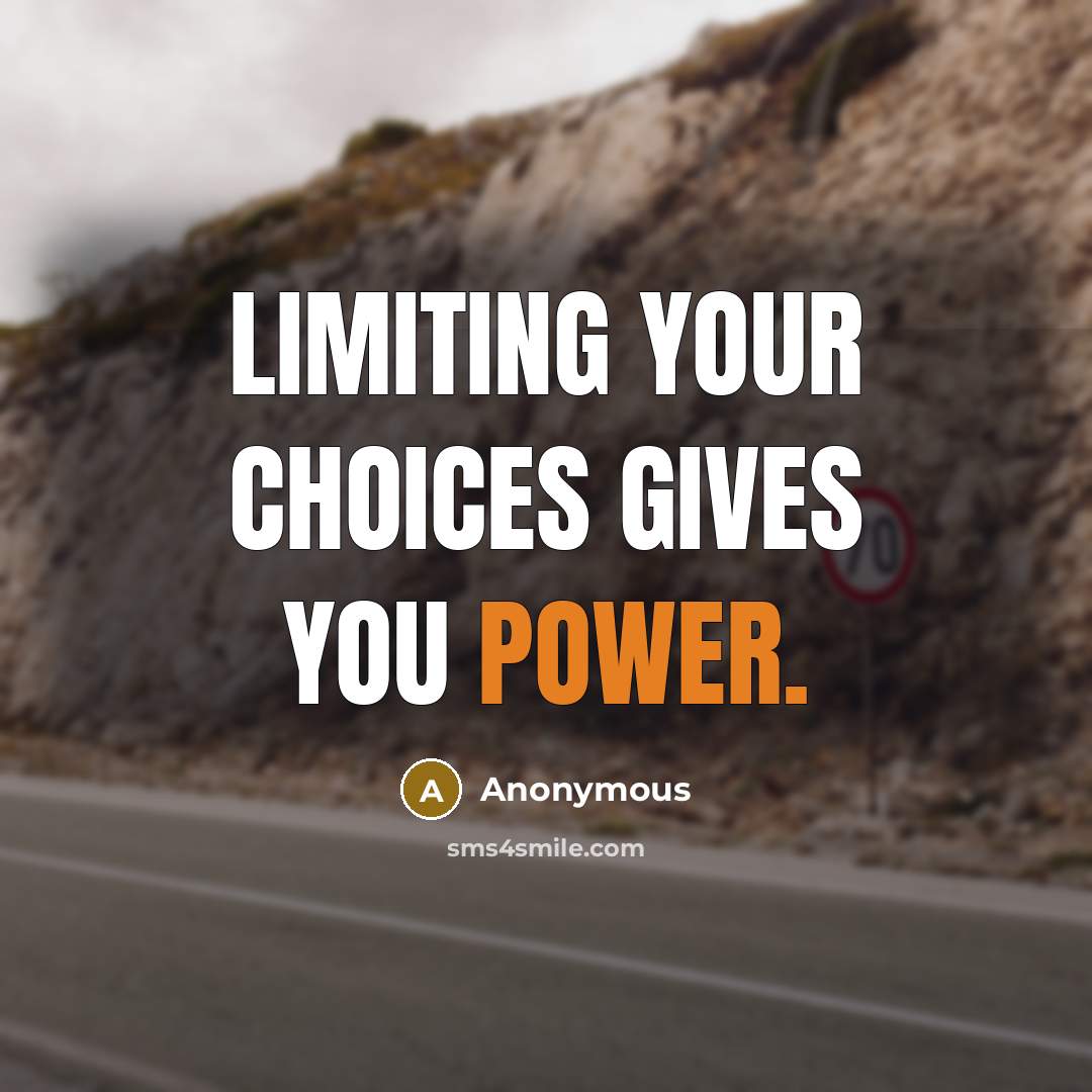 “Limiting your choices gives you power.” quote by Anonymous