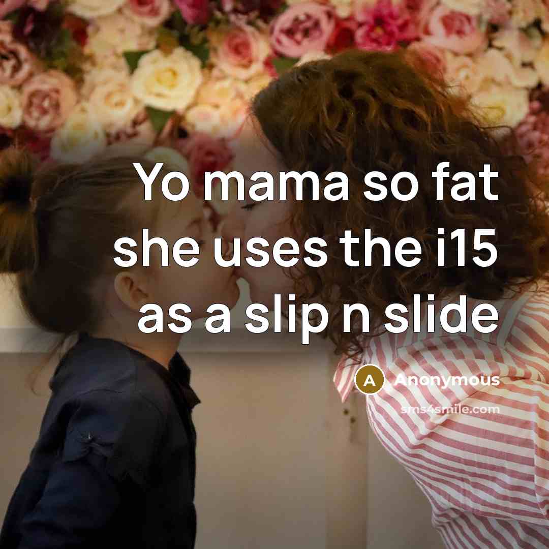 “Yo mama so fat she uses the i15 as a slip n slide” quote by Anonymous