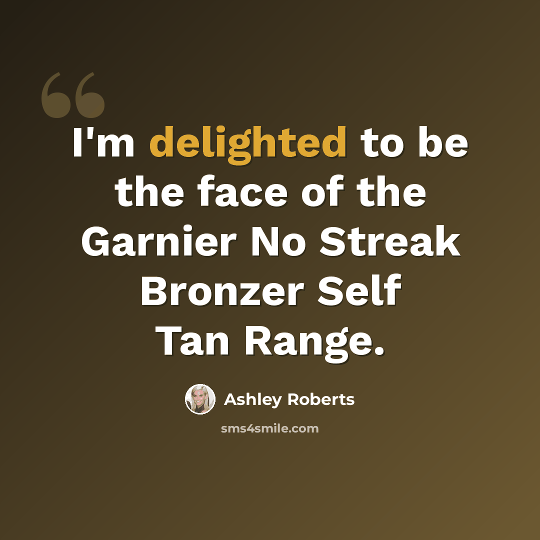 “I'm delighted to be the face of the Garnier No Streak Bronzer Self Tan Range.” quote by Ashley Roberts