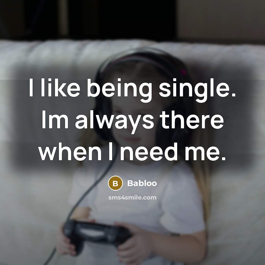 “I like being single. Im always there when I need me.” quote by Babloo