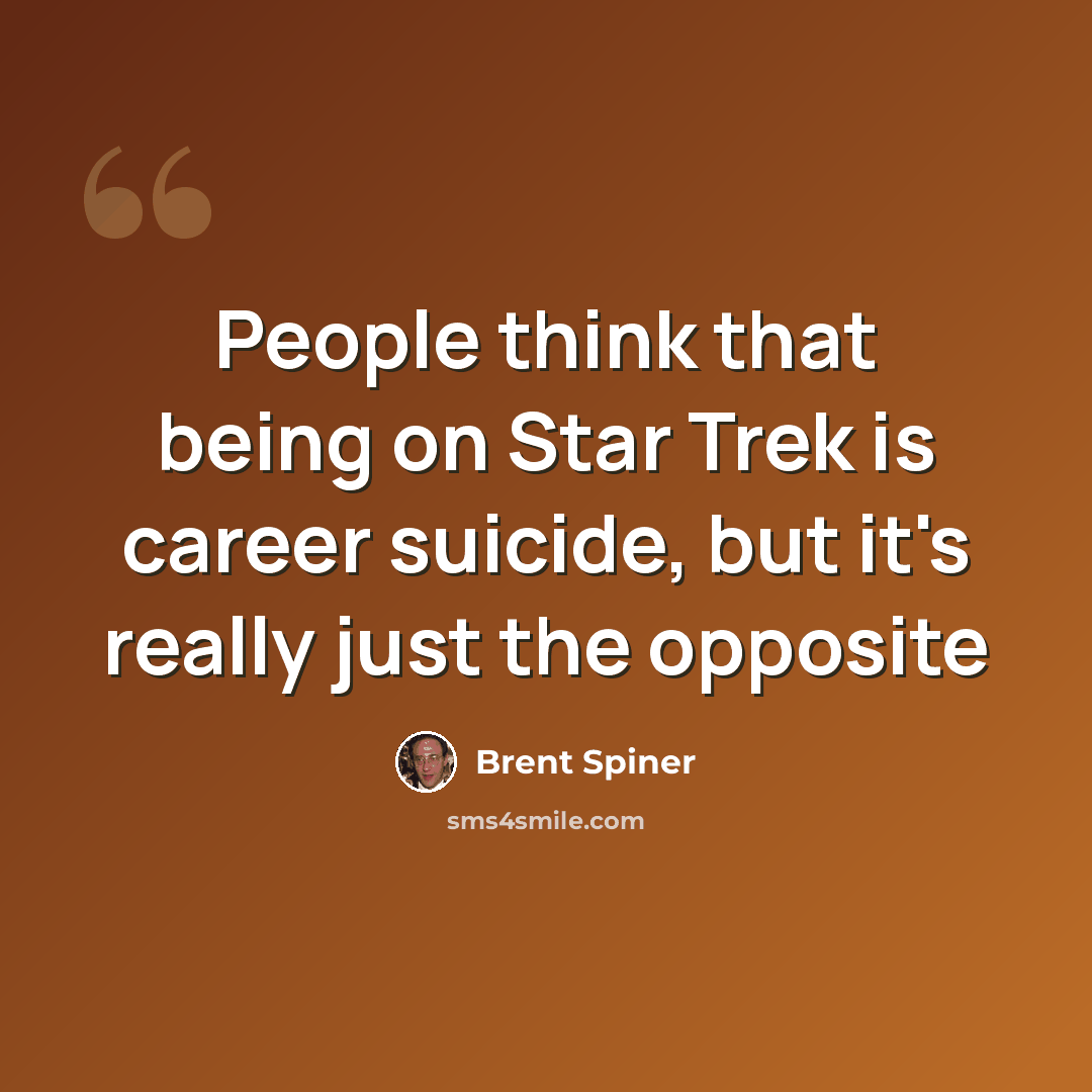 “People think that being on Star Trek is career suicide, but it's really just the opposite” quote by Brent Spiner