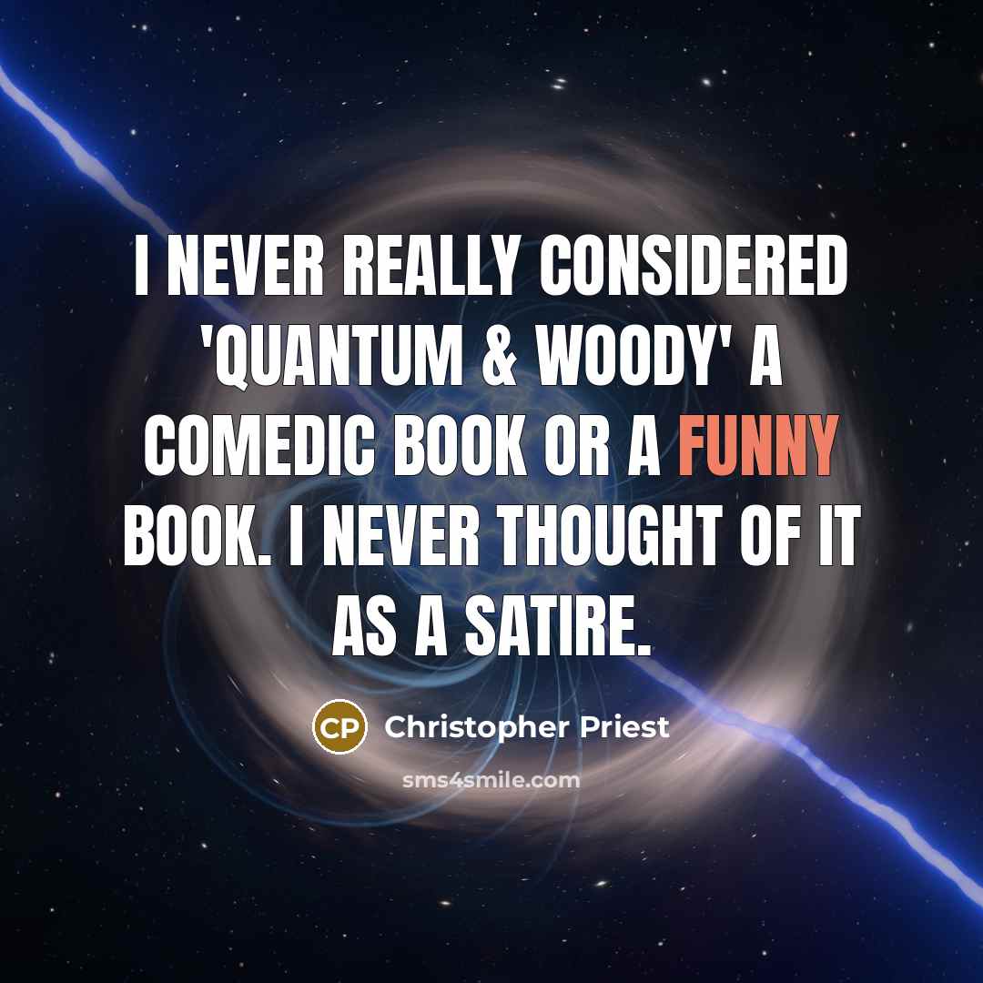 “I never really considered 'Quantum & Woody' a comedic book or a funny book. I never thought of it as a satire.” quote by Christopher Priest