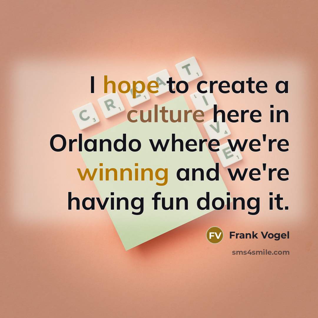“I hope to create a culture here in Orlando where we're winning and we're having fun doing it.” quote by Frank Vogel