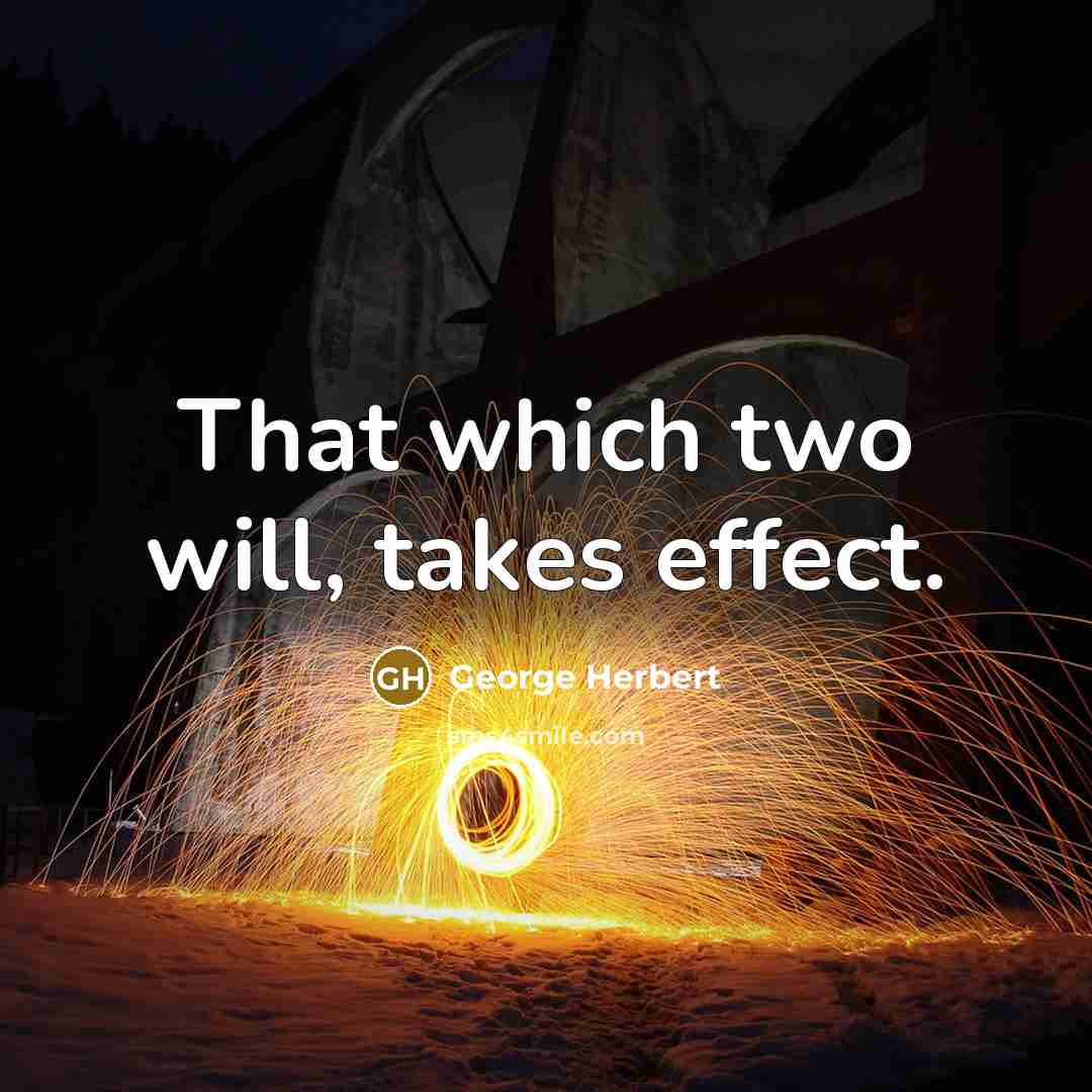 “That which two will, takes effect.” quote by George Herbert