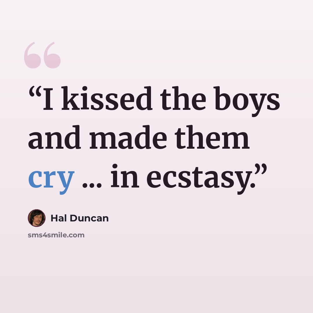 “I kissed the boys and made them cry ... in ecstasy.” quote by Hal Duncan