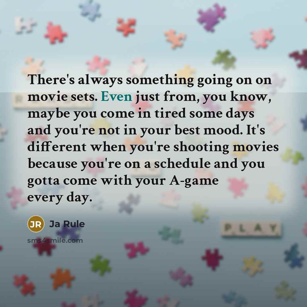 “There's always something going on on movie sets. Even just from, you know, maybe you come in tired some days and you're not in your best mood. It's different when you're shooting movies because you're on a schedule and you gotta come with your A-game every day.” quote by Ja Rule