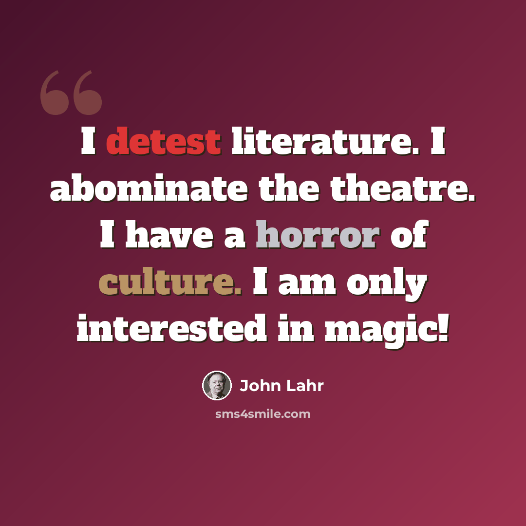 “I detest literature. I abominate the theatre. I have a horror of culture. I am only interested in magic!” quote by John Lahr