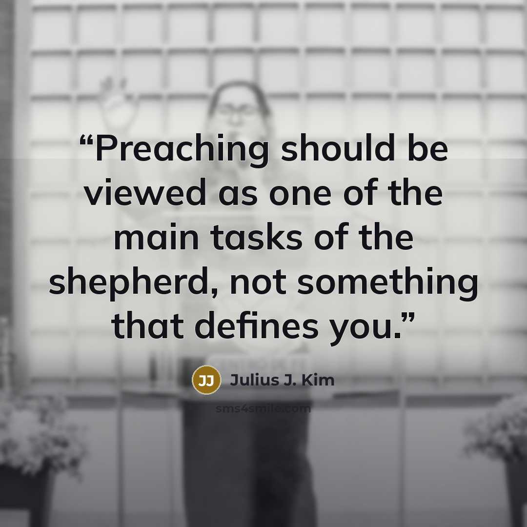 “Preaching should be viewed as one of the main tasks of the shepherd, not something that defines you.” quote by Julius J. Kim