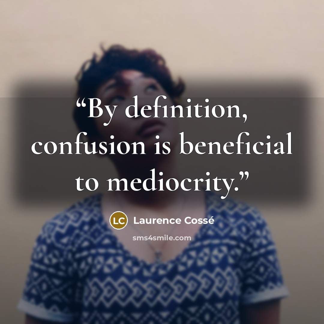 “By definition, confusion is beneficial to mediocrity.” quote by Laurence Cossé