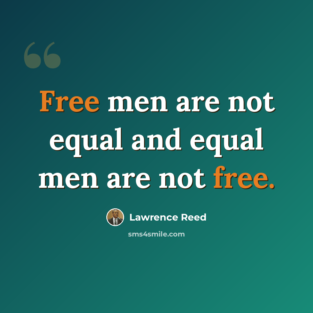 “Free men are not equal and equal men are not free.” quote by Lawrence Reed