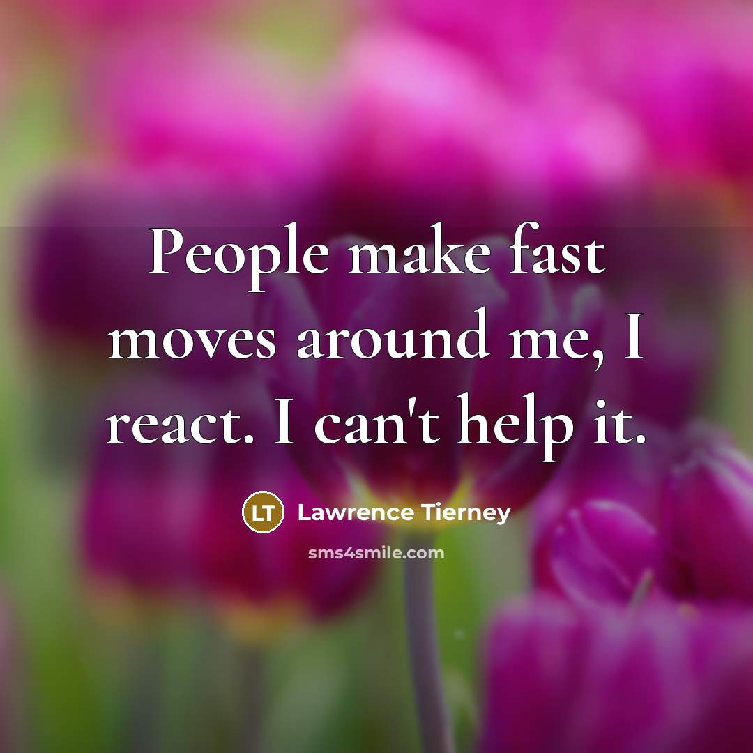 “People make fast moves around me, I react. I can't help it.” quote by Lawrence Tierney
