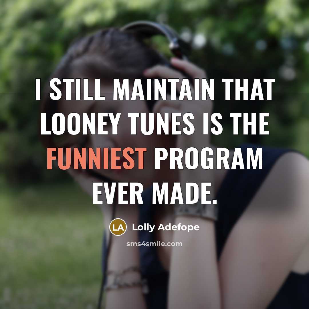 “I still maintain that Looney Tunes is the funniest program ever made.” quote by Lolly Adefope
