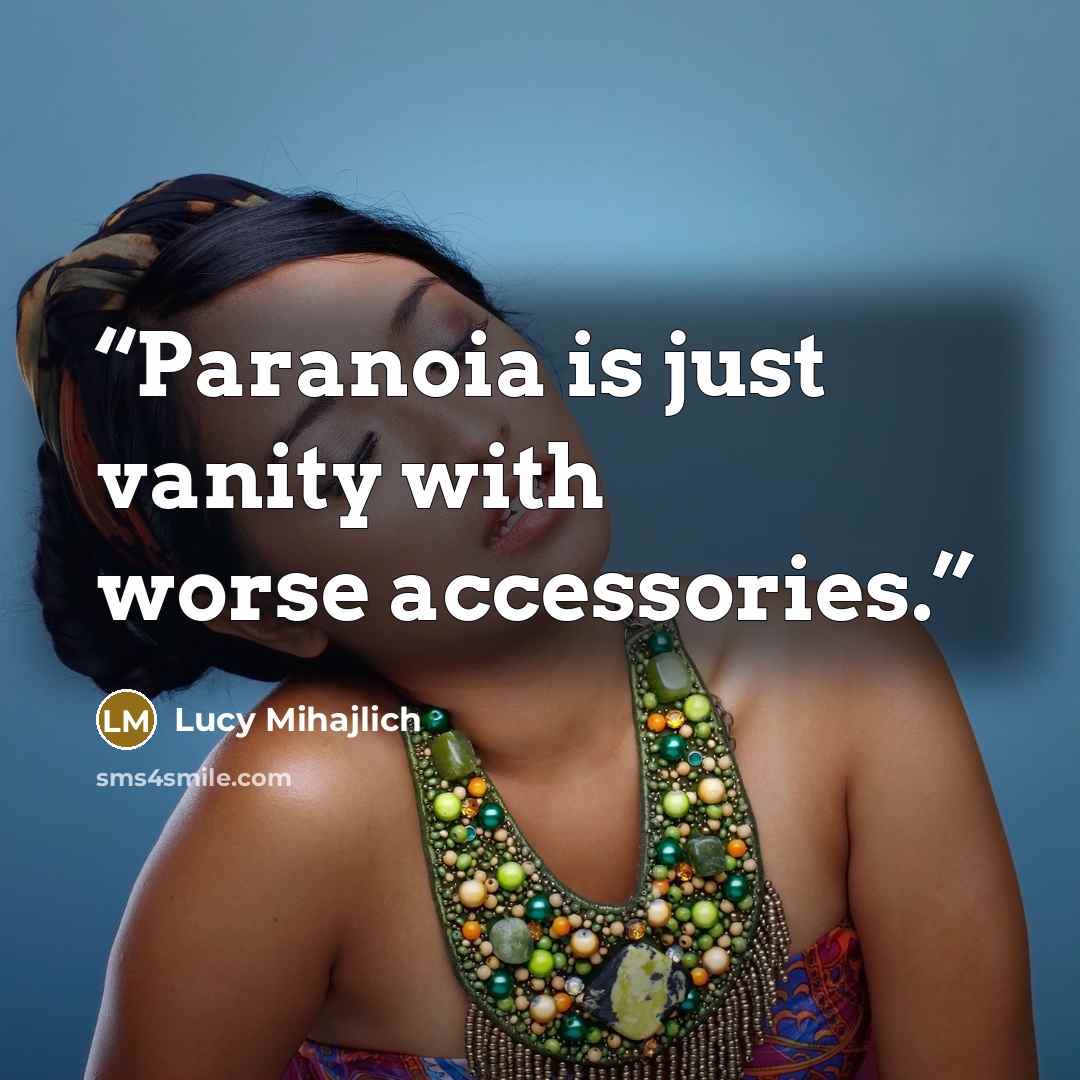 “Paranoia is just vanity with worse accessories.” quote by Lucy Mihajlich