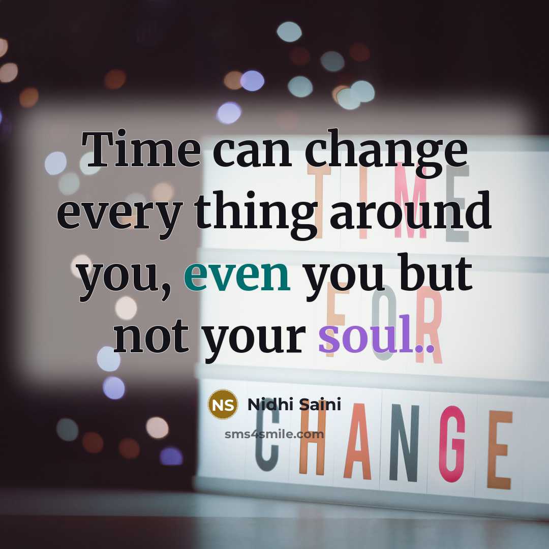 “Time can change every thing around you, even you but not your soul..” quote by Nidhi Saini