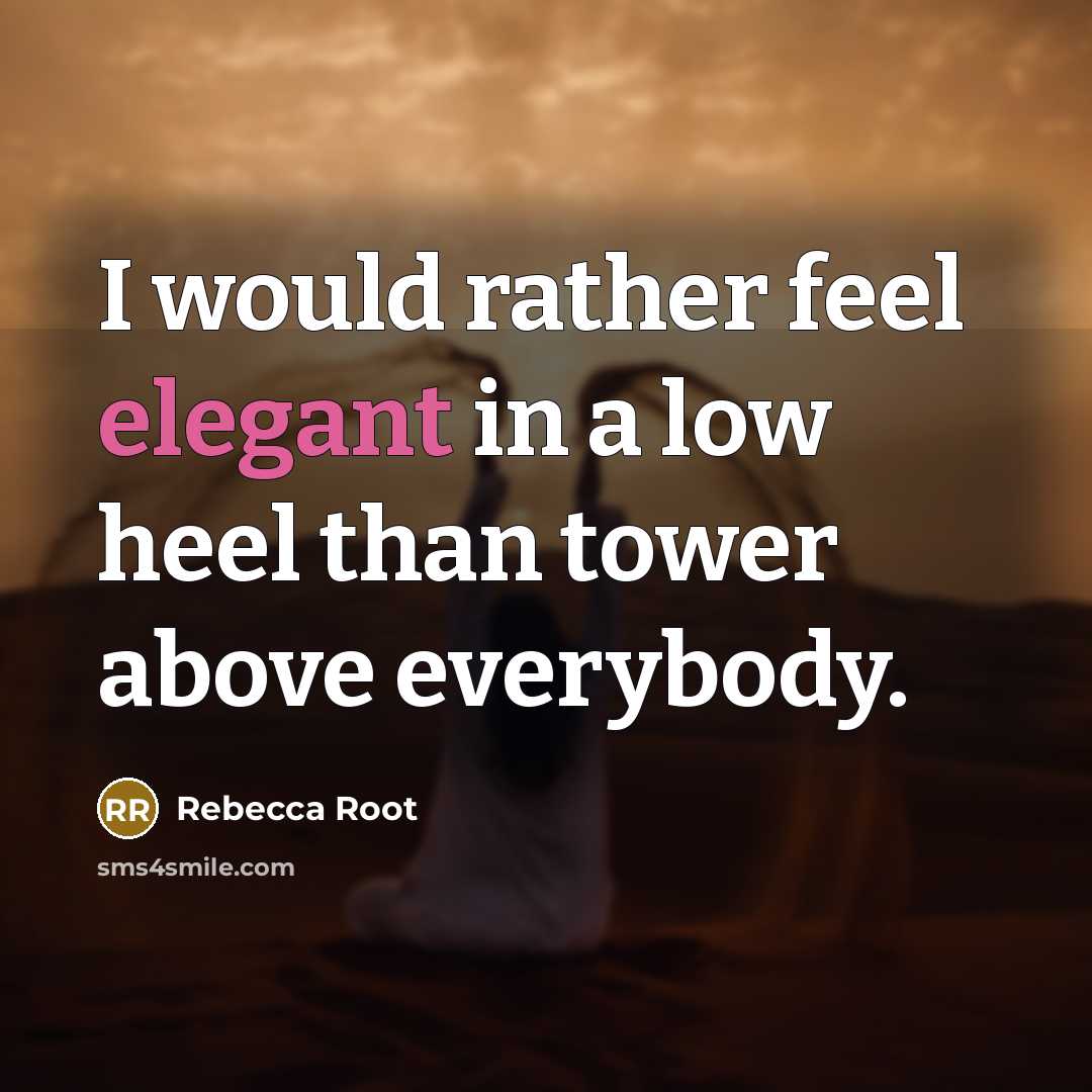 “I would rather feel elegant in a low heel than tower above everybody.” quote by Rebecca Root