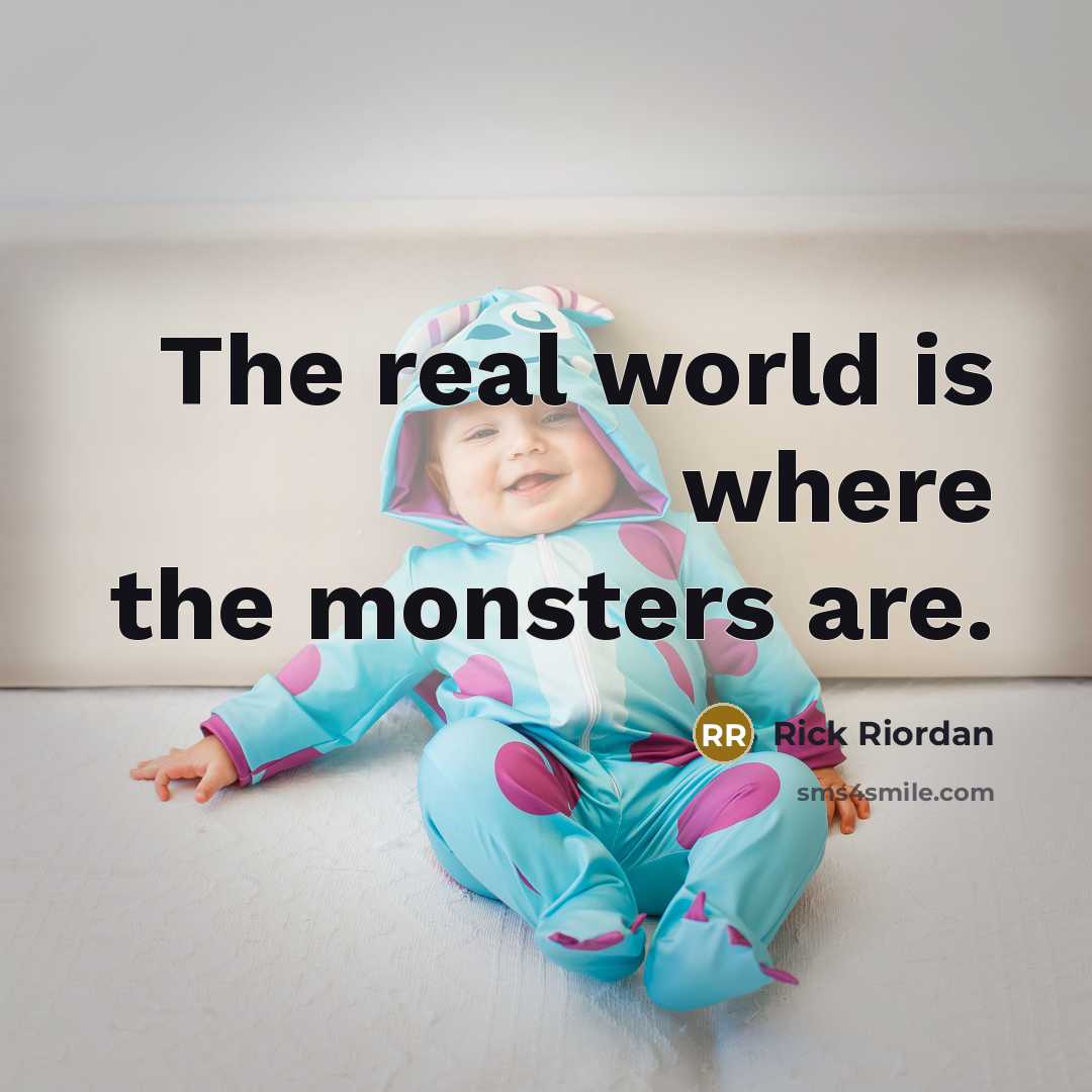 “The real world is where the monsters are.” quote by Rick Riordan