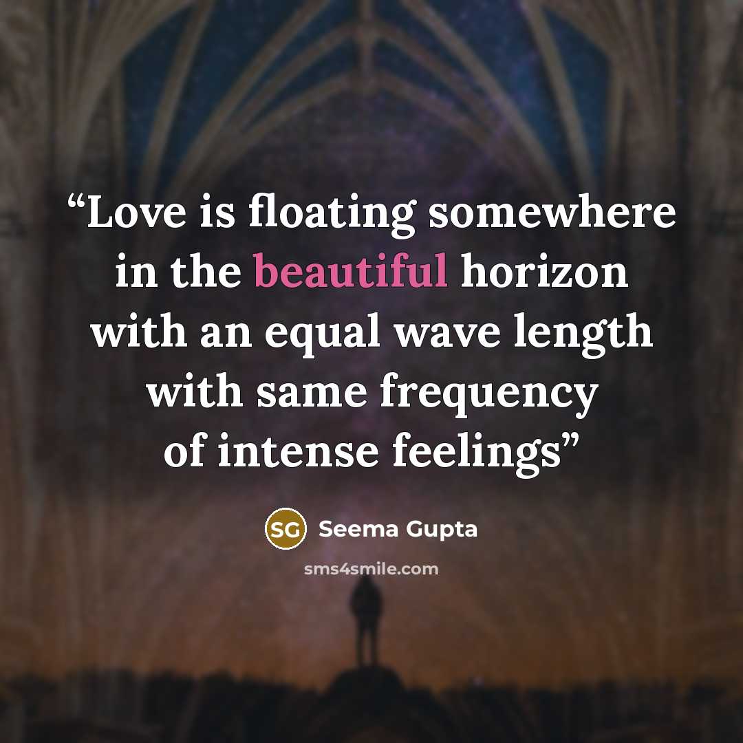 “Love is floating somewhere in the beautiful horizon with an equal wave length with same frequency of intense feelings” quote by Seema Gupta