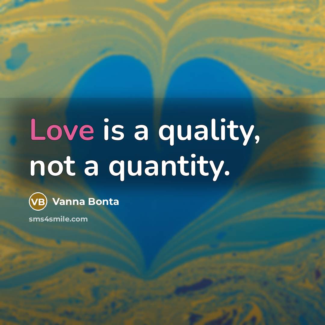 “Love is a quality, not a quantity.” quote by Vanna Bonta