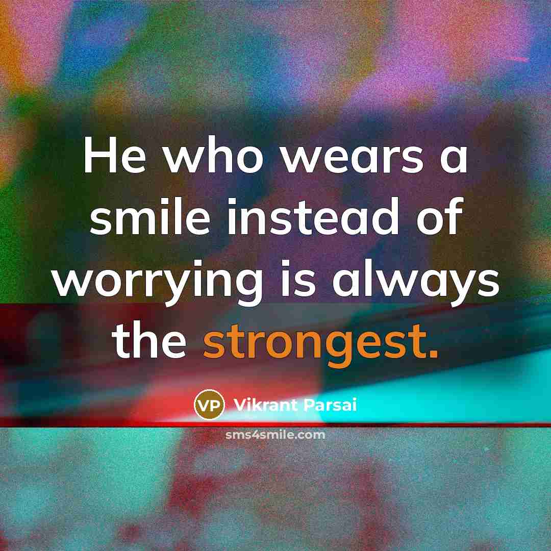 “He who wears a smile instead of worrying is always the strongest.” quote by Vikrant Parsai