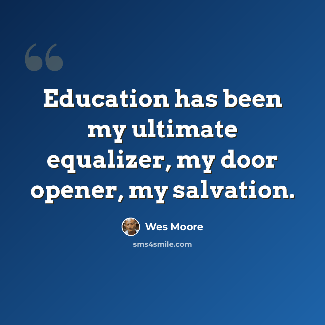 “Education has been my ultimate equalizer, my door opener, my salvation.” quote by Wes Moore