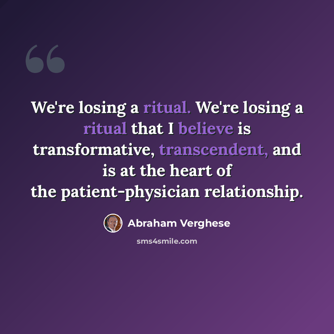 “We're losing a ritual. We're losing a ritual that I believe is transformative, transcendent, and is at the heart of the patient-physician relationship.” quote by Abraham Verghese