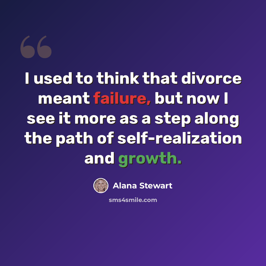 “I used to think that divorce meant failure, but now I see it more as a step along the path of self-realization and growth.” quote by Alana Stewart