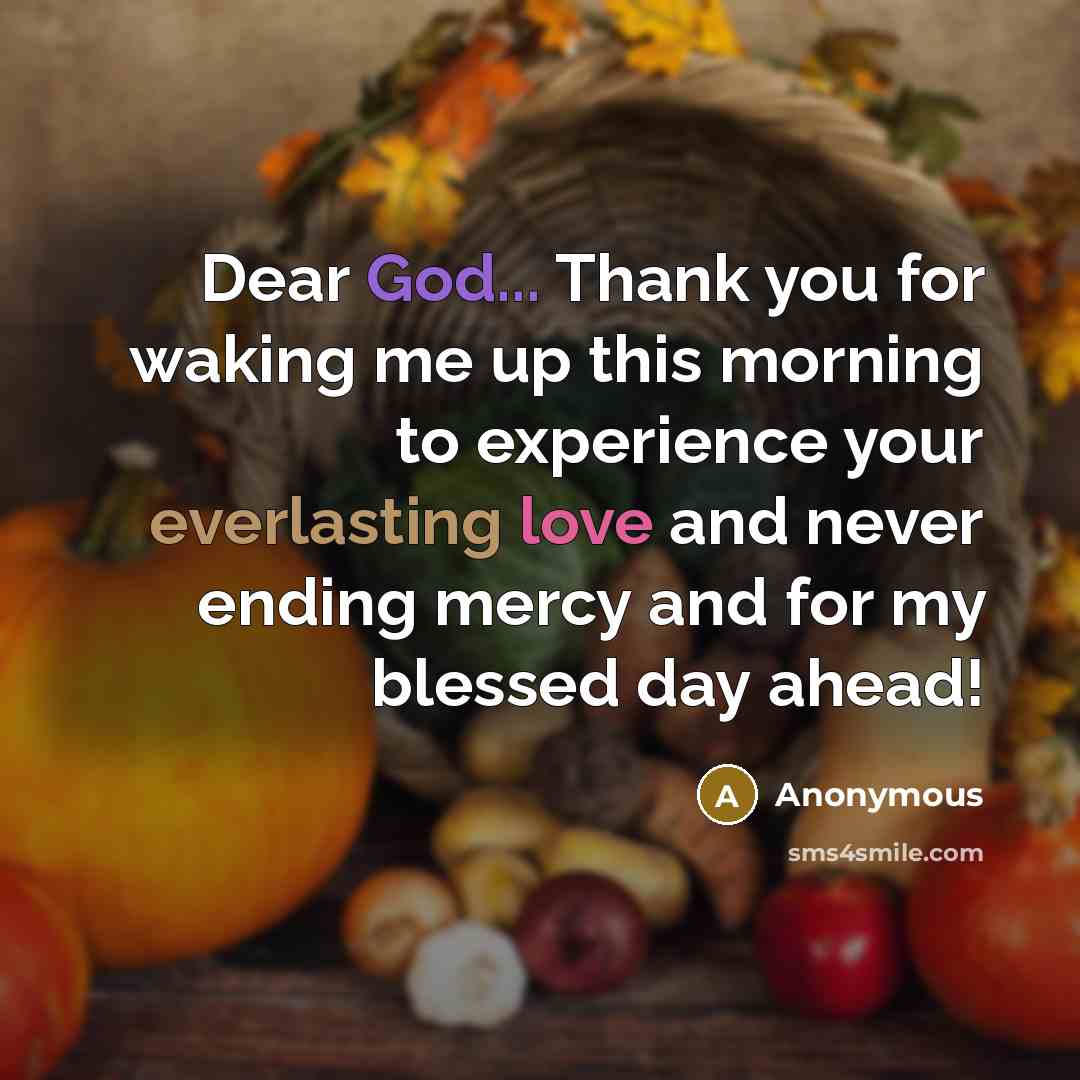 “Dear God... Thank you for waking me up this morning to experience your everlasting love and never ending mercy and for my blessed day ahead!” quote by Anonymous