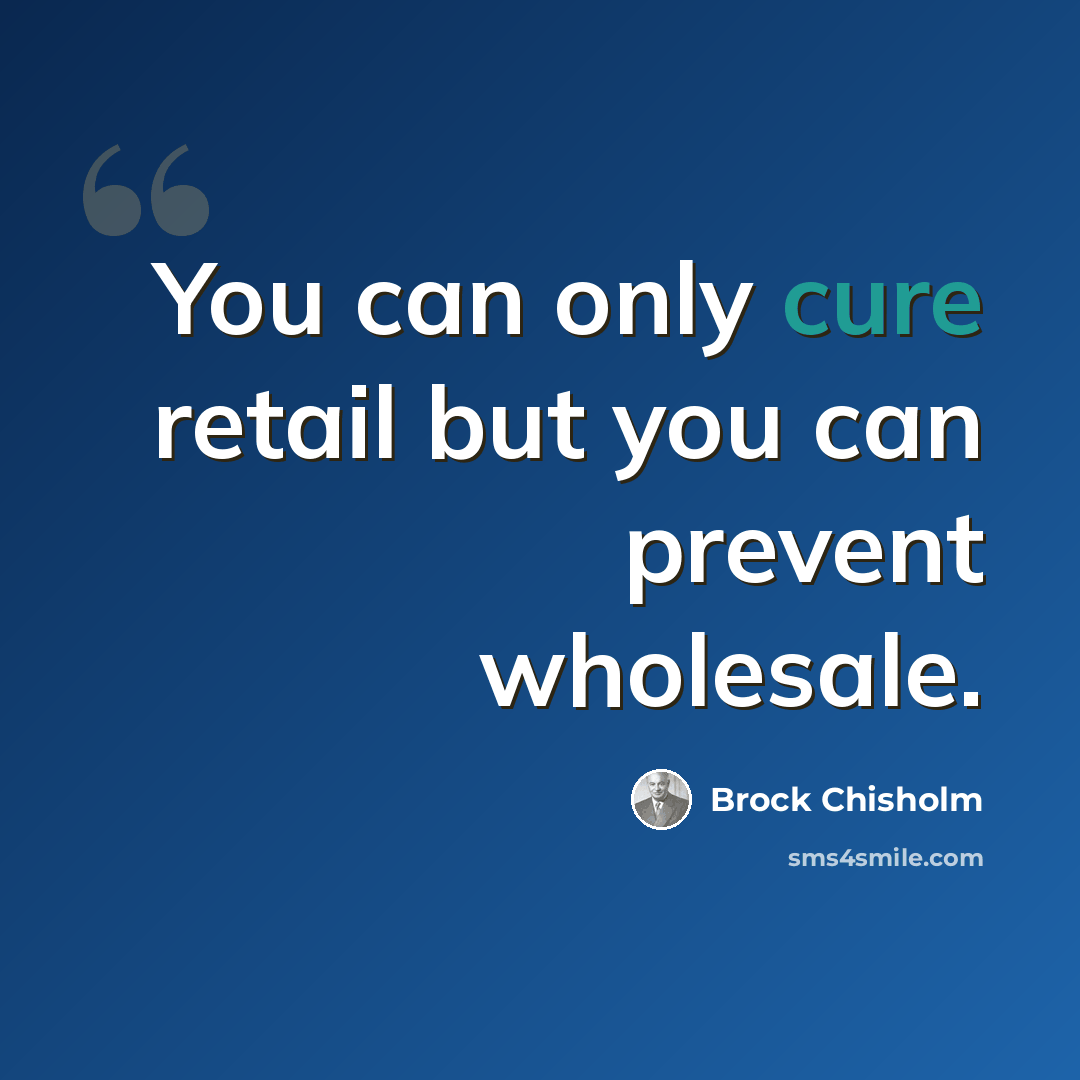 “You can only cure retail but you can prevent wholesale.” quote by Brock Chisholm