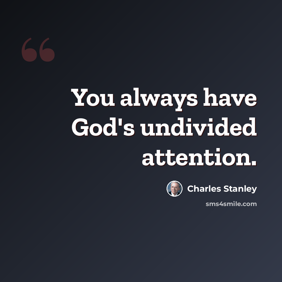 “You always have God's undivided attention.” quote by Charles Stanley