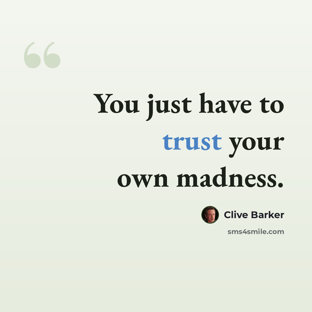 “You just have to trust your own madness.” quote by Clive Barker