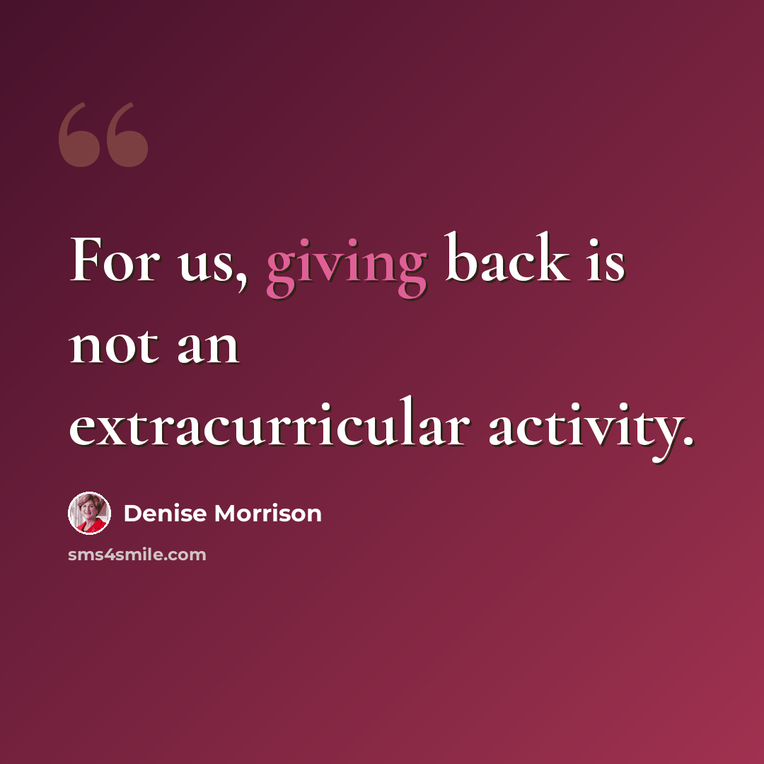 “For us, giving back is not an extracurricular activity.” quote by Denise Morrison