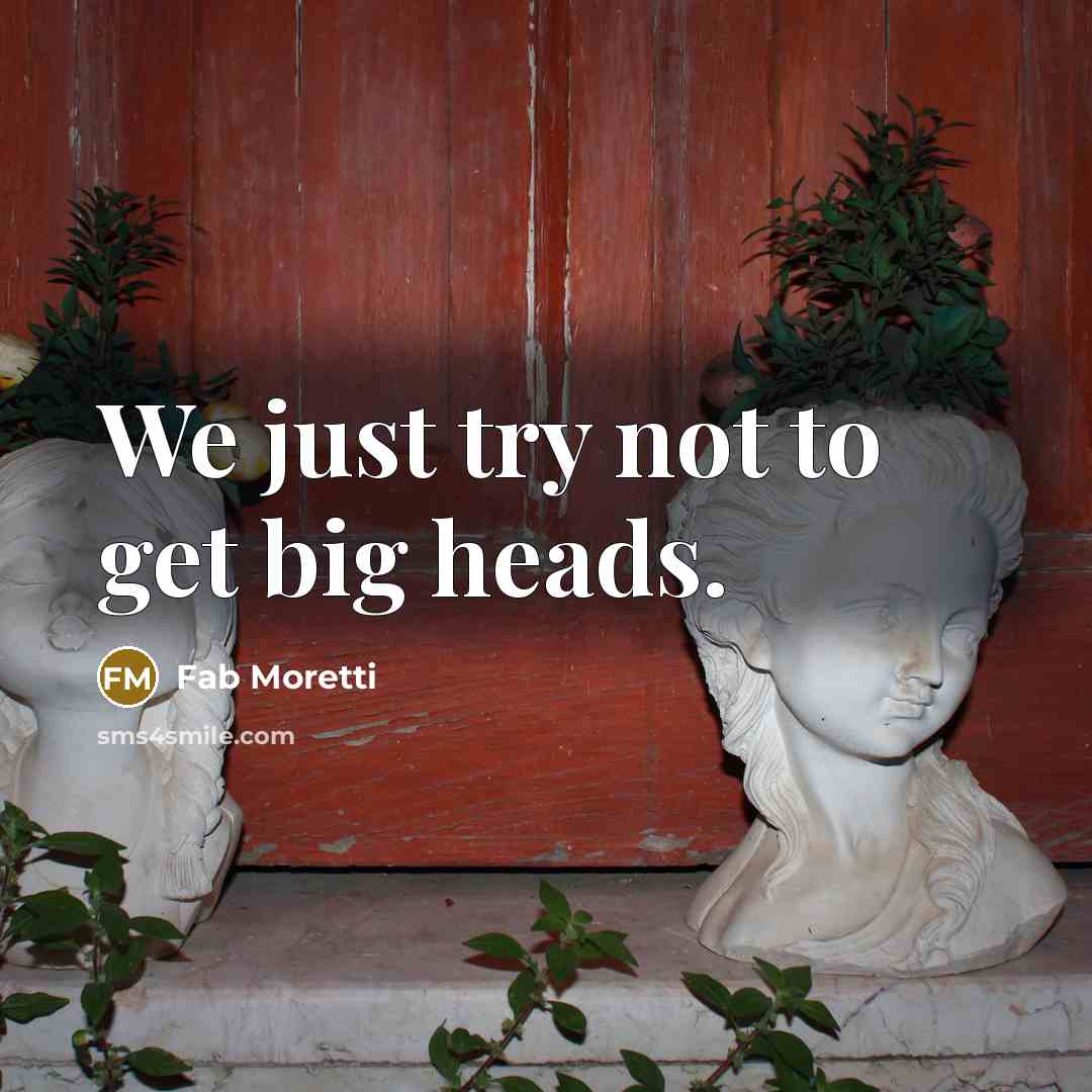 “We just try not to get big heads.” quote by Fab Moretti