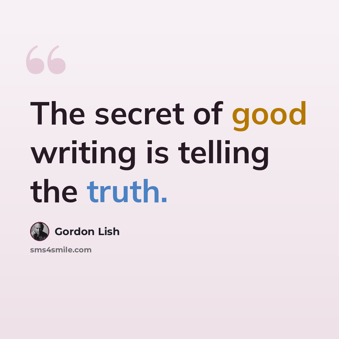 “The secret of good writing is telling the truth.” quote by Gordon Lish