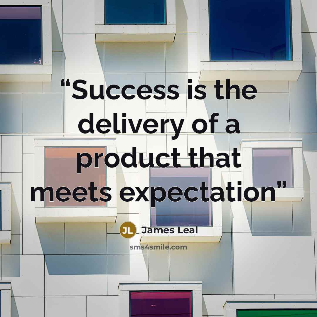 “Success is the delivery of a product that meets expectation” quote by James Leal
