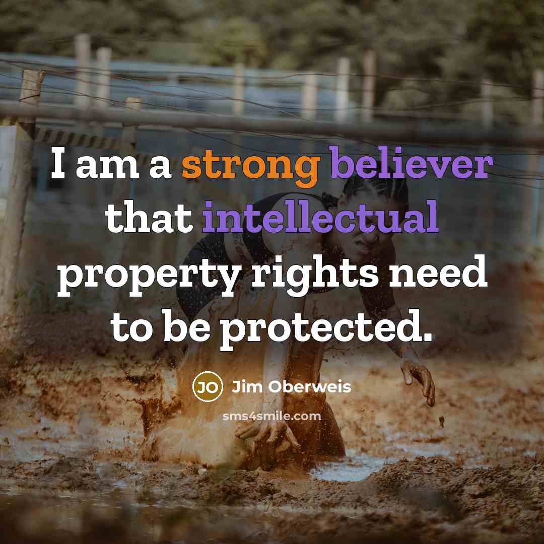“I am a strong believer that intellectual property rights need to be protected.” quote by Jim Oberweis