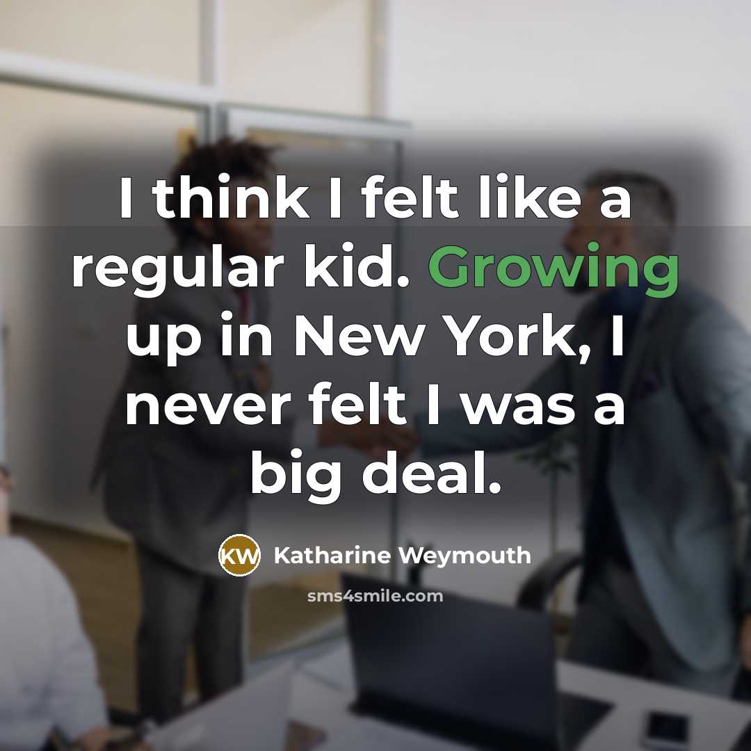 “I think I felt like a regular kid. Growing up in New York, I never felt I was a big deal.” quote by Katharine Weymouth