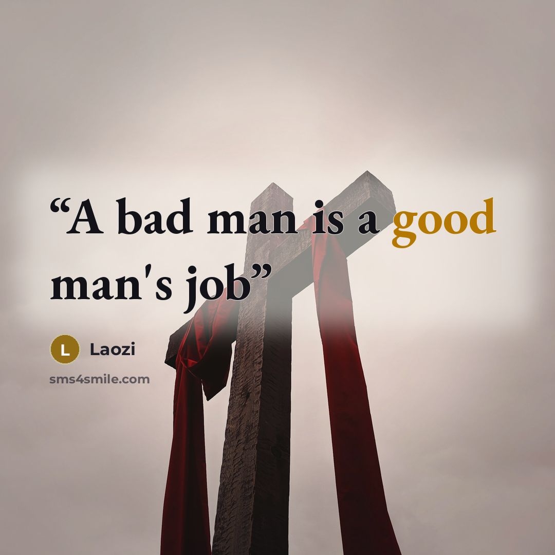 “A bad man is a good man's job” quote by Laozi