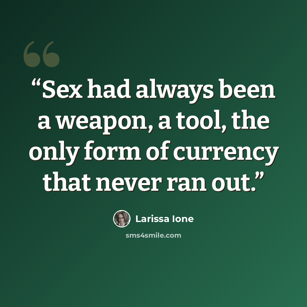 “Sex had always been a weapon, a tool, the only form of currency that never ran out.” quote by Larissa Ione