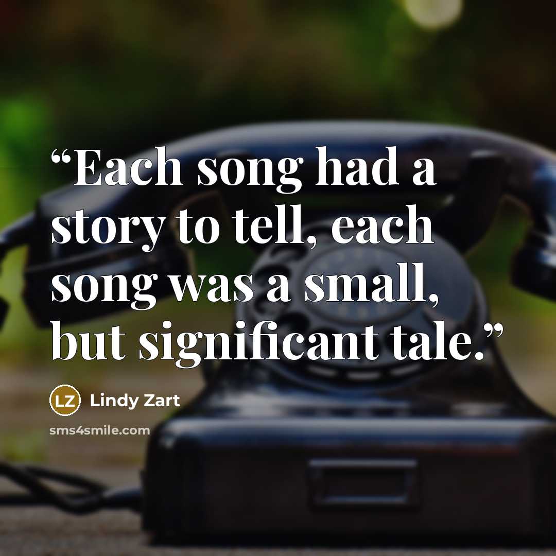 “Each song had a story to tell, each song was a small, but significant tale.” quote by Lindy Zart